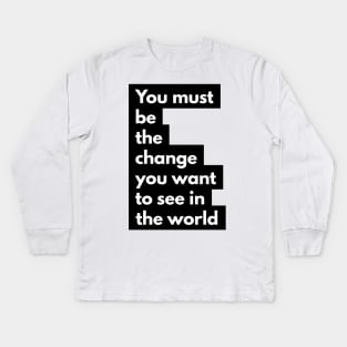 you must be the change you want to see in the world Kids Long Sleeve T-Shirt